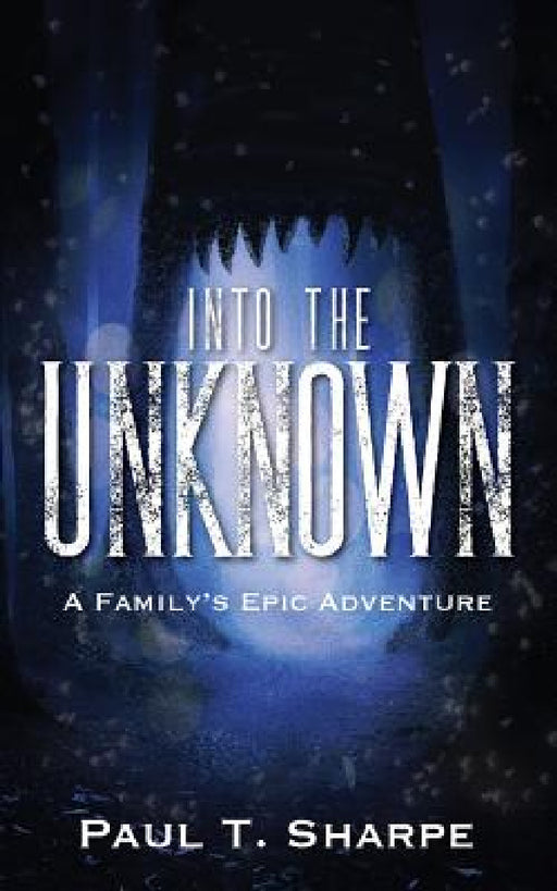 Into the Unknown: A Family's Epic Adventure by Paul T. Sharpe