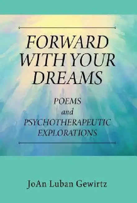 Forward with Your Dreams: Poems and Psychotherapeutic Explorations by Joan Luban Gewirtz