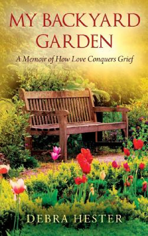 My Backyard Garden: A Memoir of How Love Conquers Grief by Debra Hester