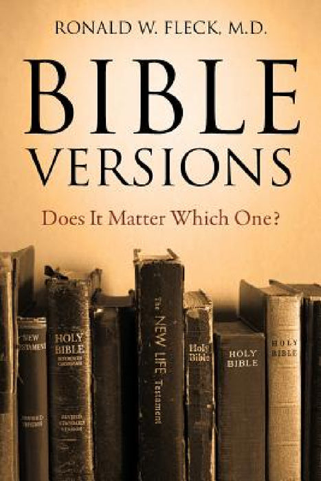 Bible Versions--Does It Matter Which One? by Ronald W. Fleck