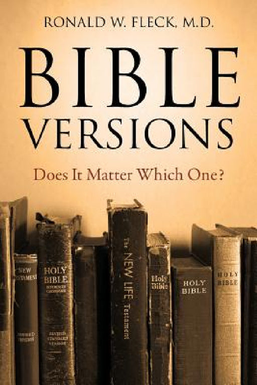 Bible Versions--Does It Matter Which One? by Ronald W. Fleck