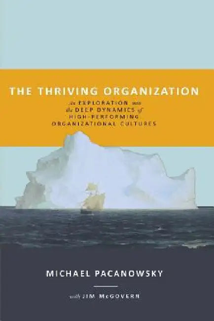 The Thriving Organization: An Exploration into the Deep Dynamics of High-Performing Organizational Cultures by Michael Pacanowsky