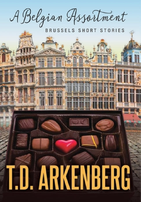 A Belgian Assortment: Brussels Short Stories by T. D. Arkenberg