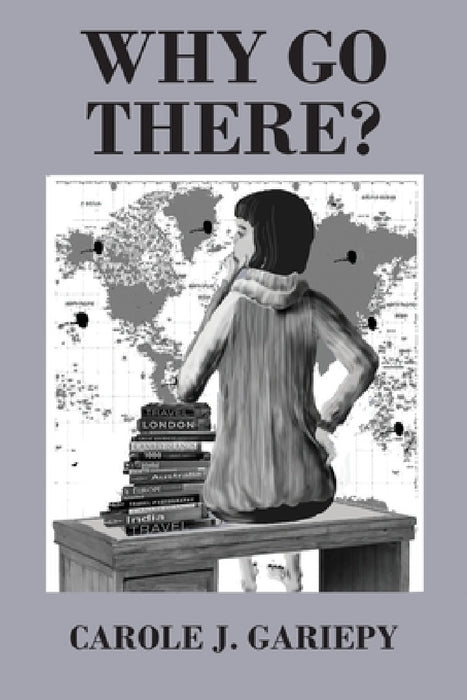 Why Go There? by Carole J. Gariepy