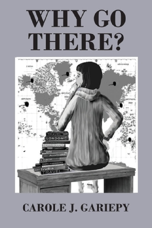 Why Go There? by Carole J. Gariepy