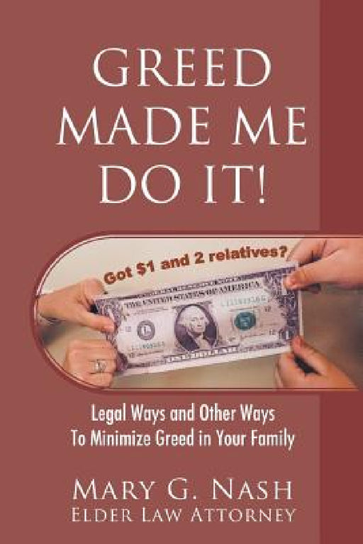 Greed Made Me Do It! Legal Ways and Other Ways to Minimize Greed in Your Family by Elder Law Attorney Mary G. Nash
