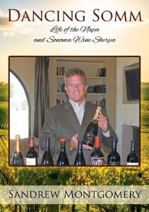 Dancing Somm: Life of the Napa and Sonoma Wine Sherpa by Sandrew Montgomery