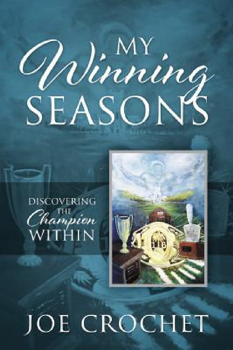 My Winning Seasons: Discovering the Champion Within by Joe Crochet