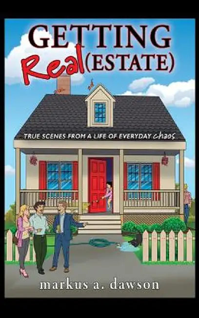 Getting Real (Estate): True Scenes from a Life of Everyday Chaos by Markus a. Dawson