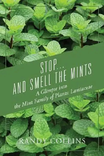Stop...and Smell the Mints: A Glimpse into the Mint Family of Plants: Lamiaceae by Randy Collins