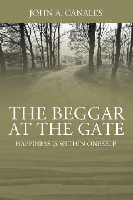 The Beggar at the Gate: Happiness is Within Oneself by John a. Canales