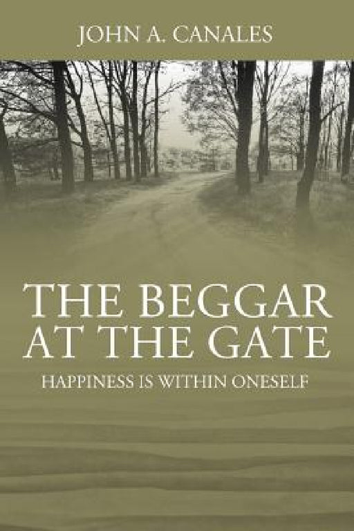 The Beggar at the Gate: Happiness is Within Oneself by John a. Canales