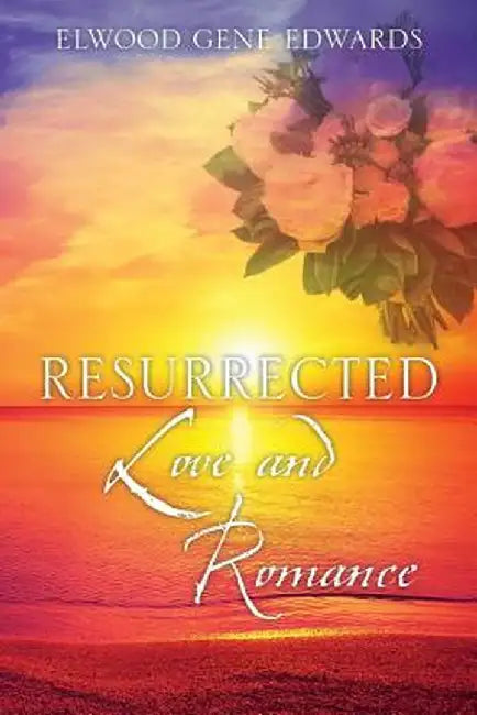 Resurrected Love & Romance by Elwood Gene Edwards