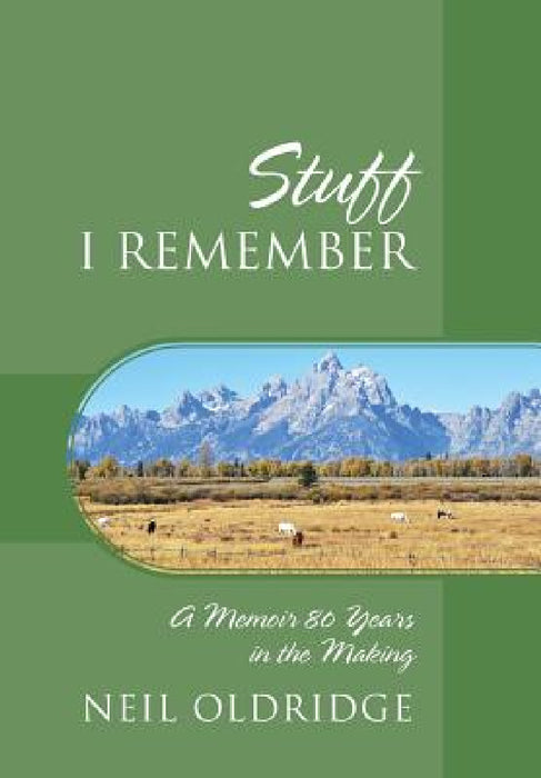 Stuff I Remember: A Memoir 80 Years in the Making by Neil Oldridge