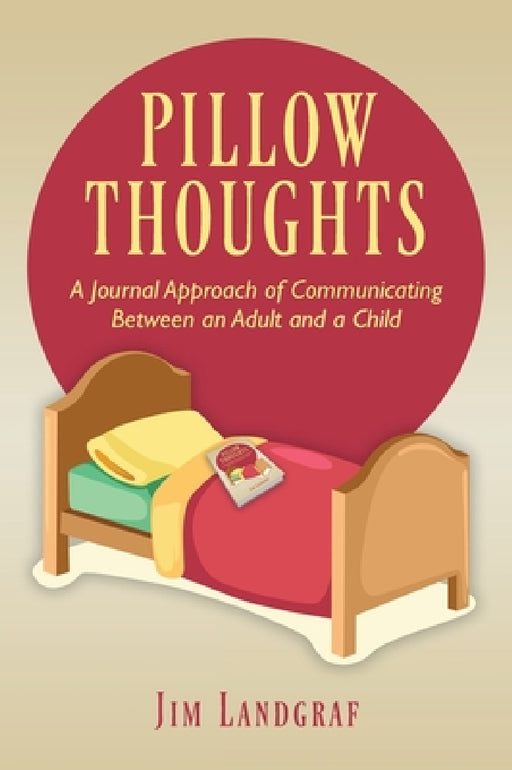 Pillow Thoughts: A Journal Approach of Communicating Between an Adult and a Child by Jim Landgraf