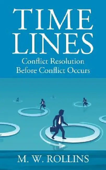 Time Lines: Conflict Resolution Before Conflict Happens by M. W. Rollins