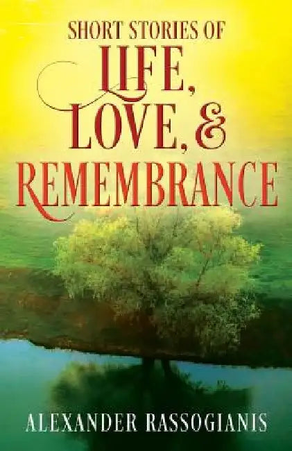 Short Stories of Life, Love, and Remembrance by Alexander Rassogianis