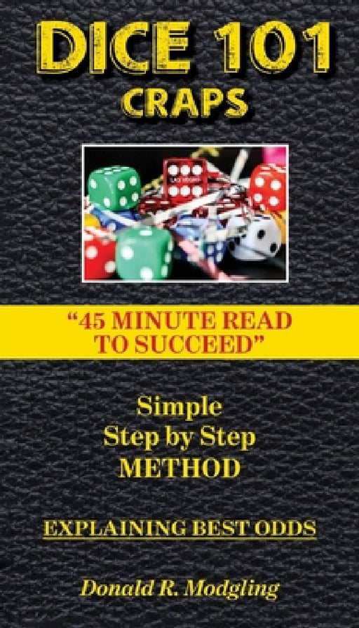 Dice 101 Craps: 45 Minute Read to Succeed by Donald R. Modgling