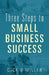 Three Steps to Small Business Success by Dick B. Miller