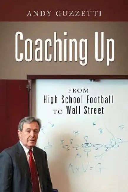 Coaching Up: From High School Football To Wall Street by Andy Guzzetti