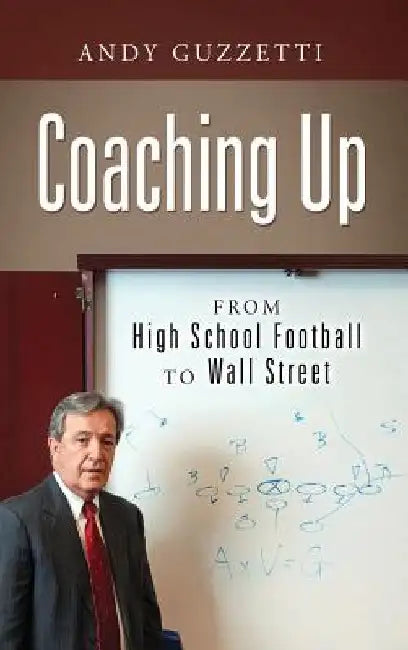 Coaching Up: From High School Football To Wall Street by Andy Guzzetti