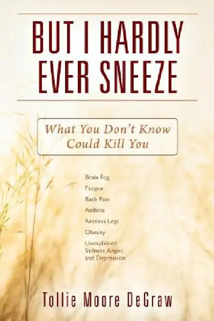But I Hardly Ever Sneeze: What You Don't Know Could Kill You by Tollie Moore Degraw