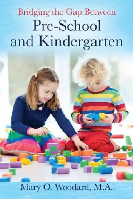 Bridging the Gap Between Pre-School and Kindergarten by Mary O. Woodard M. a.