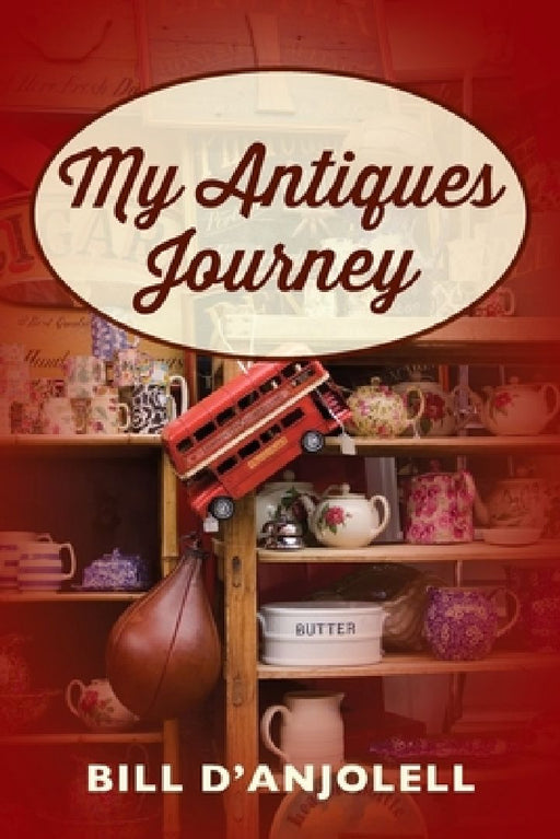 My Antiques Journey by Bill D'Anjolell