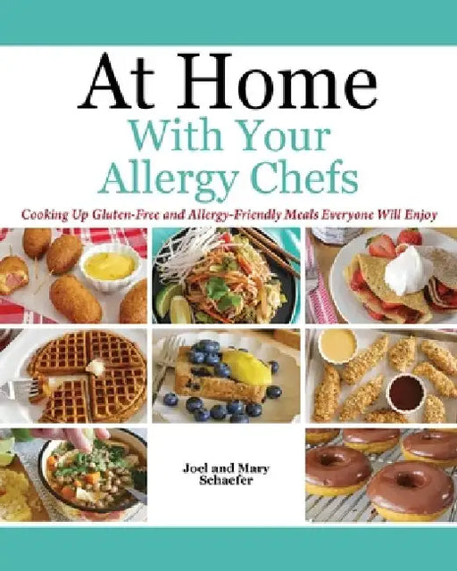At Home With Your Allergy Chefs: Cooking Up Gluten-free and Allergy-Friendly Meals Everyone Will Enjoy by Joel Schaefer