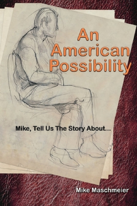 An American Possibility: Mike, Tell Us The Story About... by Mike Maschmeier