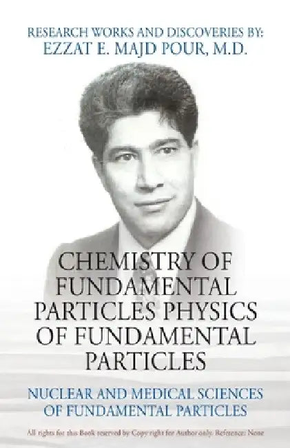 Chemistry of Fundamental Particles Physics of Fundamental Particles: Nuclear and Medical Sciences of Fundamental Particles by Ezzat E. Majd Pour