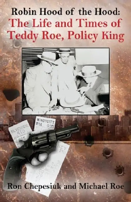 Robin Hood of the Hood: The Life and Times of Teddy Roe, Policy King by Ron Chepesiuk
