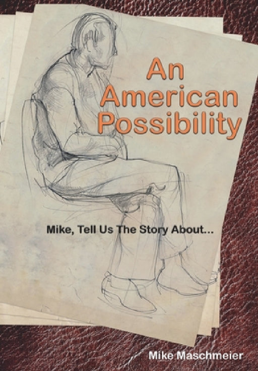 An American Possibility: Mike, Tell Us The Story About... by Mike Maschmeier