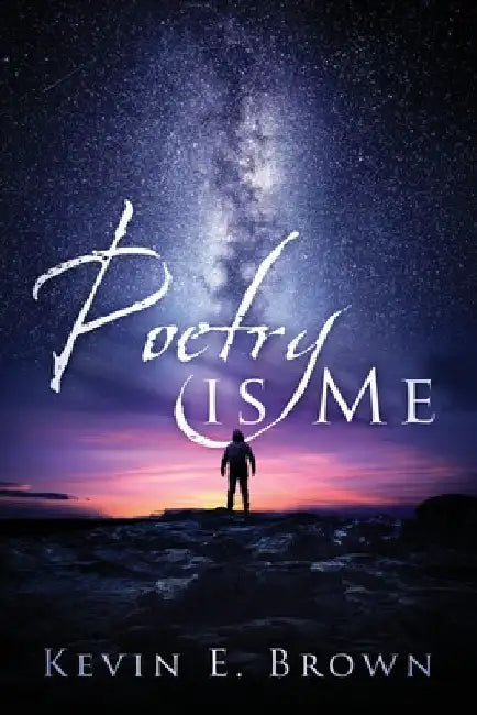 Poetry is Me by Kevin E. Brown