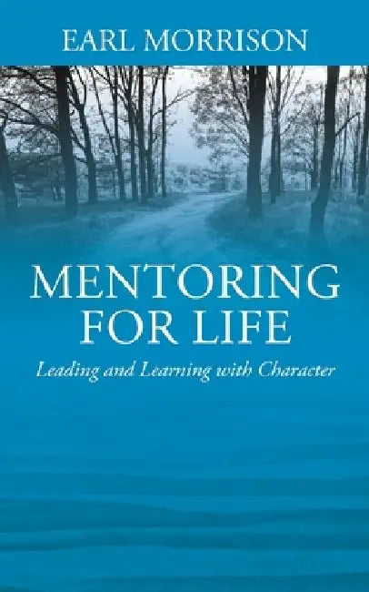 Mentoring for Life: Leading and Learning with Character by Earl Morrison
