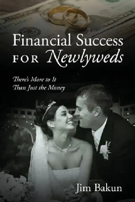 Financial Success for Newlyweds: There's More to It Than Just the Money by Jim Bakun