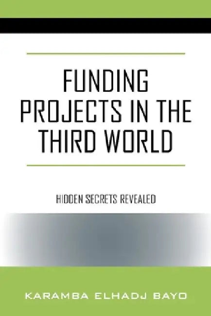 Funding Projects in the Third World: Hidden Secrets Revealed by Karamba Elhadj Bayo