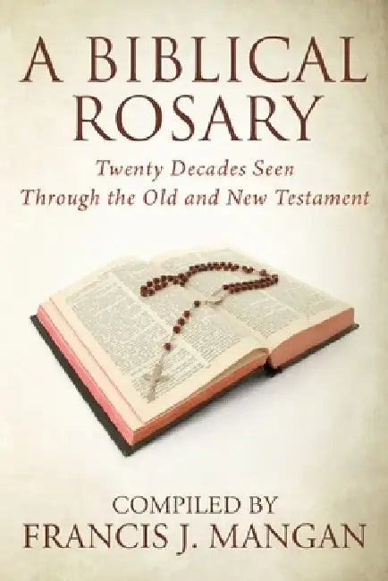 A Biblical Rosary: Twenty Decades Seen Through the Old and New Testament by Francis J. Mangan