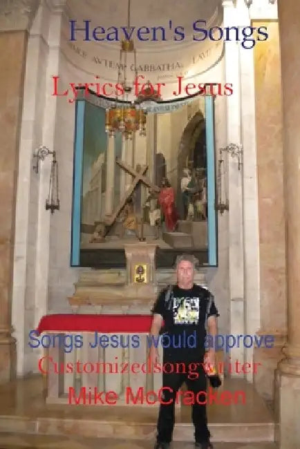 Heaven's Songs: Lyrics for Jesus Songs Jesus Would Approve by Mike McCracken
