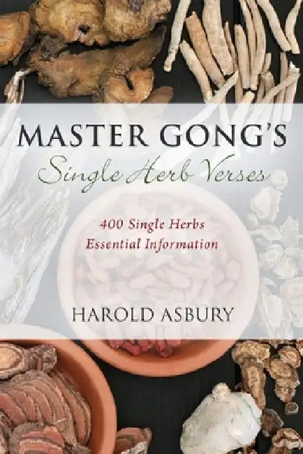 Master Gong's Single Herb Verses: 400 Single Herbs Essential Information by Harold Asbury