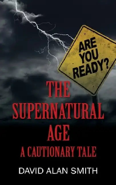 The Supernatural Age: A Cautionary Tale by David Alan Smith