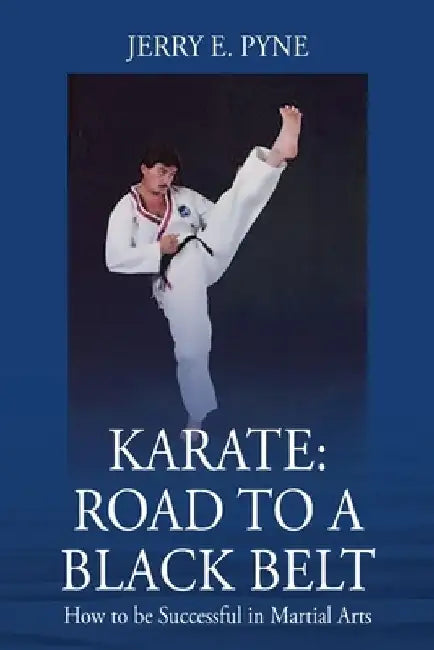 Karate: Road to a Black Belt: How to be successful in Martial Arts by Jerry E. Pyne