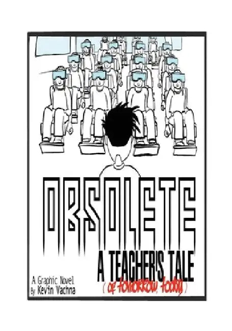Obsolete: A TEACHER'S TALE (of tomorrow, today!) by Kevin Vachna