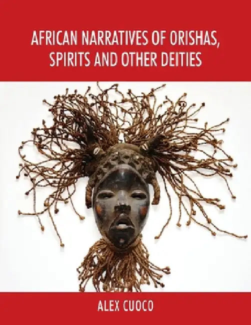 African Narratives of Orishas, Spirits and Other Deities by Alex Cuoco