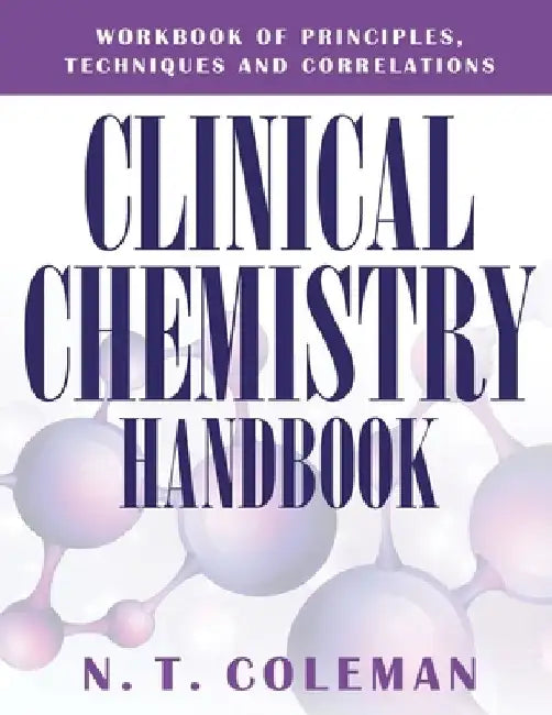 Clinical Chemistry Handbook: Workbook of Principles, Techniques and Correlations by N. T. Coleman