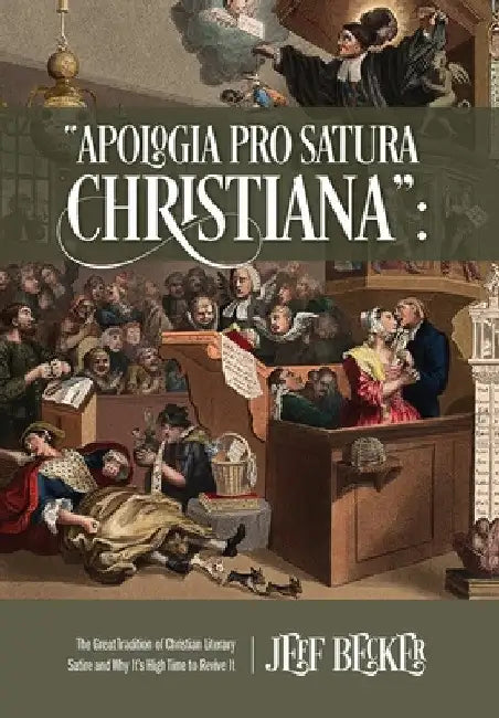Apologia Pro Satura Christiana: The Great Tradition of Christian Literary Satire and Why It's High Time to Revive It by Jeff Becker