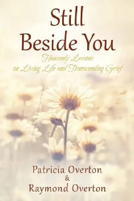 Still Beside You: Heavenly Lessons on Living Life and Transcending Grief by Patricia Overton