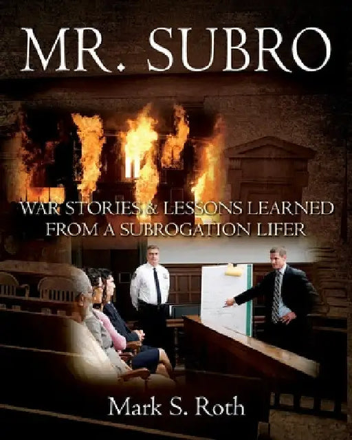 Mr. Subro: War Stories & Lessons Learned from a Subrogation Lifer by Mark S. Roth