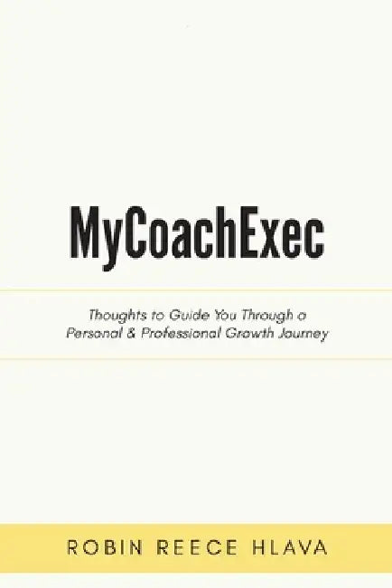 MyCoachExec: Thoughts to Guide You Through a Personal & Professional Growth Journey by Robin Reece Hlava
