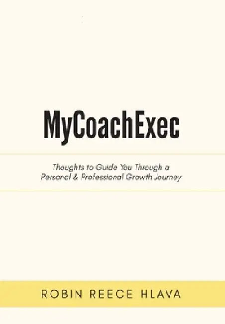 MyCoachExec: Thoughts to Guide You Through a Personal & Professional Growth Journey by Robin Reece Hlava